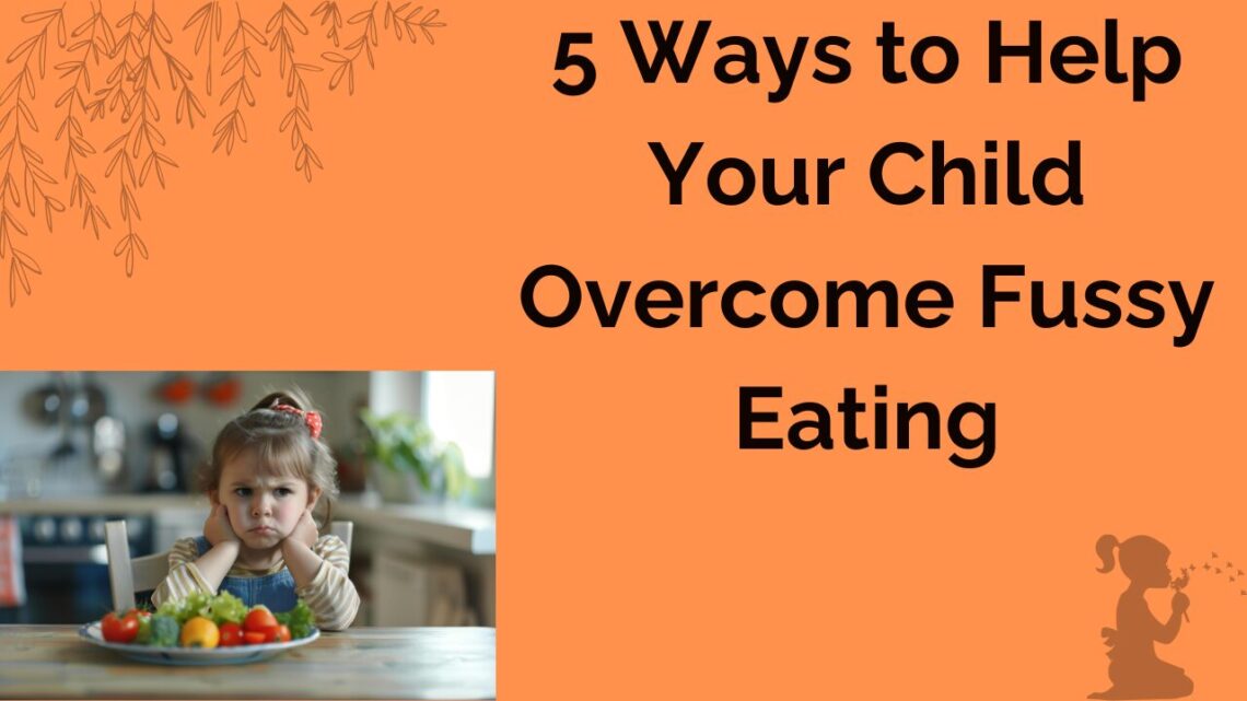 5 Ways to Help Your Child overcome fussy eating